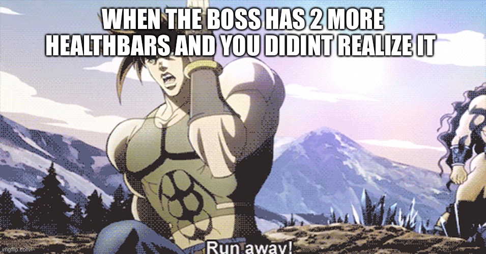 Nigurndayo! | WHEN THE BOSS HAS 2 MORE HEALTH BARS  AND YOU DIDN'T REALIZE IT | image tagged in jojo running away,jojo's bizarre adventure,video games | made w/ Imgflip meme maker
