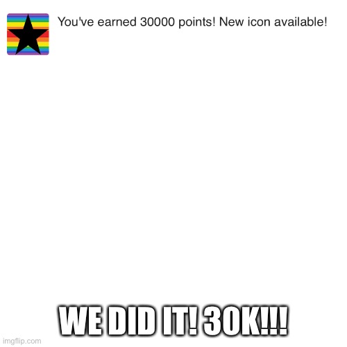 Thank you guys so much!!! | WE DID IT! 30K!!! | image tagged in memes,blank transparent square | made w/ Imgflip meme maker