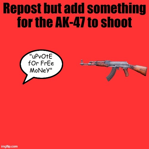 booooo!!! | "uPvOtE fOr FrEe MoNeY" | image tagged in ak-47 shooter | made w/ Imgflip meme maker