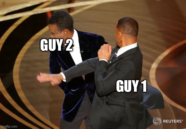 Will Smith punching Chris Rock | GUY 1 GUY 2 | image tagged in will smith punching chris rock | made w/ Imgflip meme maker