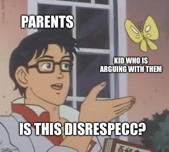 Disrespecc | PARENTS; KID WHO IS ARGUING WITH THEM; IS THIS DISRESPECC? | image tagged in memes,is this a pigeon,disrespect,parents,kids | made w/ Imgflip meme maker