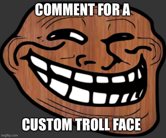 COMMENT FOR A; CUSTOM TROLL FACE | made w/ Imgflip meme maker