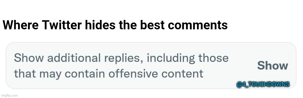 Truth. | Where Twitter hides the best comments; @4_TOUCHDOWNS | image tagged in twitter,censorship | made w/ Imgflip meme maker