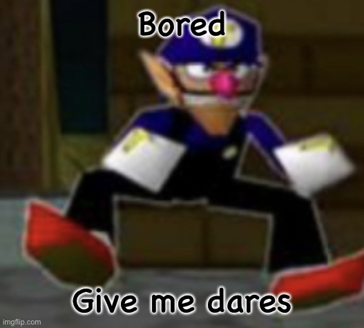 wah male | Bored; Give me dares | image tagged in wah male | made w/ Imgflip meme maker