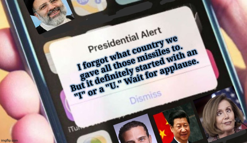 Presidential alert | I forgot what country we
 gave all those missiles to.
 But it definitely started with an
 "I" or a "U." Wait for applause. | image tagged in jackass presidential alert,i dont know,why i do anything,i do | made w/ Imgflip meme maker