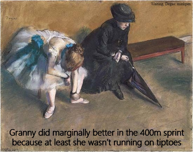Competitive Sports | image tagged in art memes,impressionism,competition,ballet,degas,old woman | made w/ Imgflip meme maker