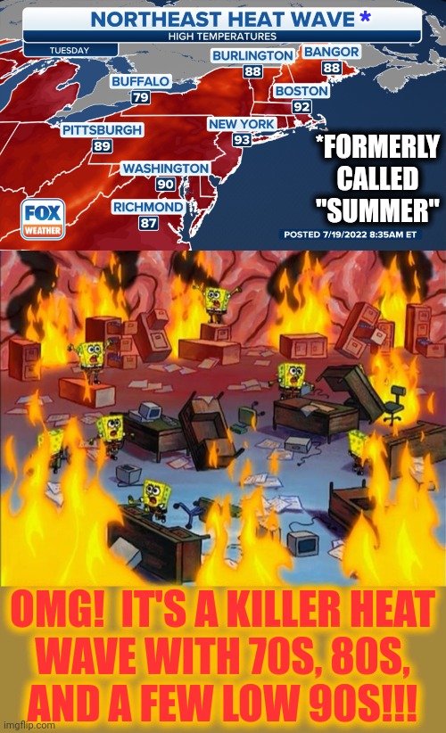 Global warming hysterics | *; *FORMERLY CALLED "SUMMER"; OMG!  IT'S A KILLER HEAT
WAVE WITH 70S, 80S,
AND A FEW LOW 90S!!! | image tagged in spongebob fire,memes,global warming,climate change,democrats,team biden | made w/ Imgflip meme maker