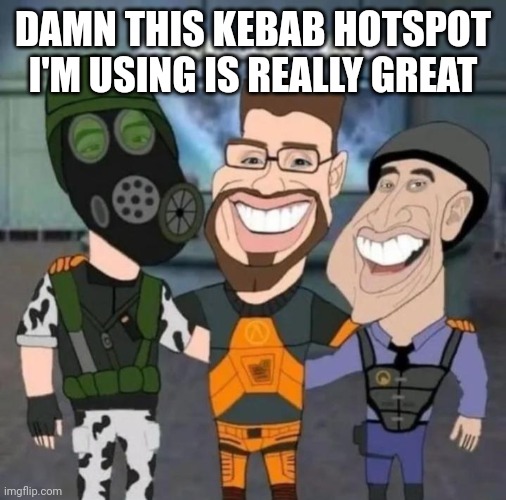 *has a 76 mb download in the background stuck at 46 mb* | DAMN THIS KEBAB HOTSPOT I'M USING IS REALLY GREAT | image tagged in buds | made w/ Imgflip meme maker