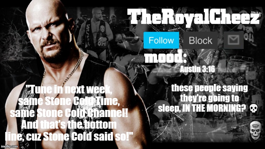 TheRoyalCheez Stone Cold template | these people saying they're going to sleep, IN THE MORNING? 💀 | image tagged in theroyalcheez stone cold template | made w/ Imgflip meme maker