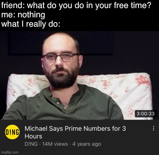 3 hours well spent | friend: what do you do in your free time?
me: nothing
what I really do: | image tagged in vsauce,funny,memes | made w/ Imgflip meme maker