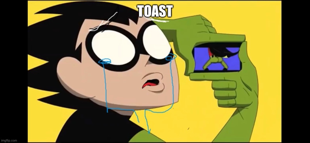 TOAST | image tagged in toast,teen titans go,robin | made w/ Imgflip meme maker