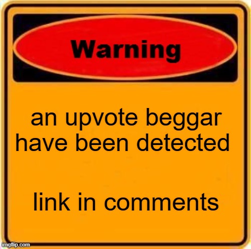 Warning Sign | an upvote beggar have been detected; link in comments | image tagged in memes,warning sign | made w/ Imgflip meme maker