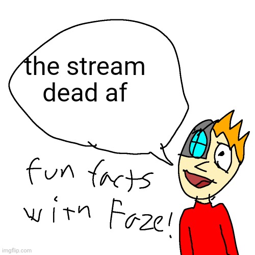 aah my drawing skills are shiiiit | the stream dead af | image tagged in fun facts with faze | made w/ Imgflip meme maker