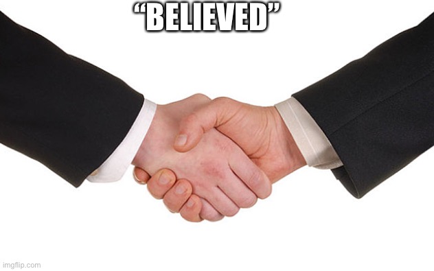 Business Handshake | “BELIEVED” | image tagged in business handshake | made w/ Imgflip meme maker