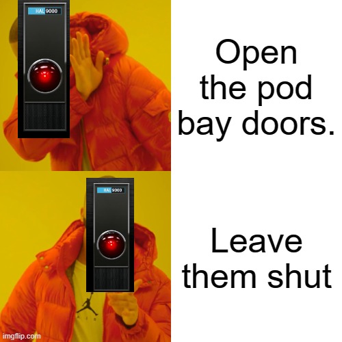 Hal open the pod bay doors | Open the pod bay doors. Leave them shut | image tagged in memes,drake hotline bling | made w/ Imgflip meme maker