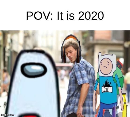 sus | POV: It is 2020 | image tagged in memes,distracted boyfriend | made w/ Imgflip meme maker