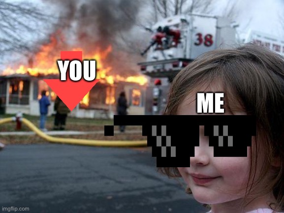 Disaster Girl Meme | YOU ME | image tagged in memes,disaster girl | made w/ Imgflip meme maker
