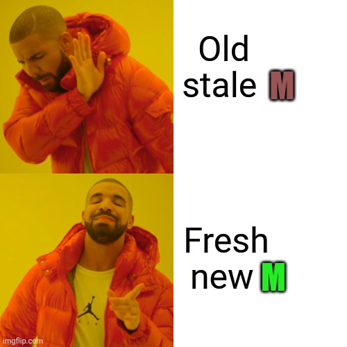 Drake Hotline Bling Meme | Old stale Fresh new M M | image tagged in memes,drake hotline bling | made w/ Imgflip meme maker