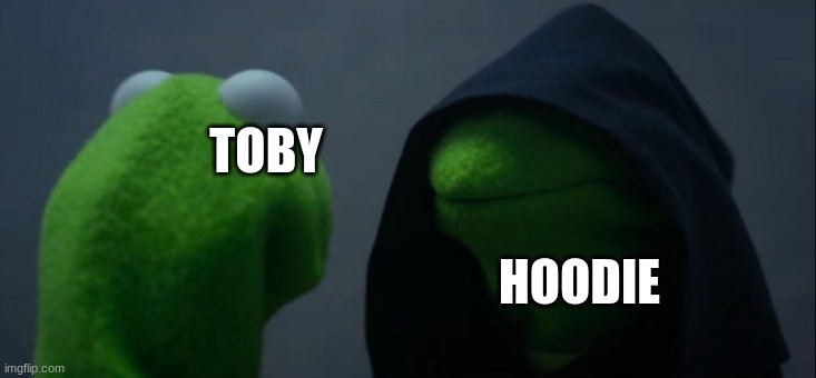 meme7 | TOBY; HOODIE | image tagged in memes,evil kermit,creepypasta | made w/ Imgflip meme maker