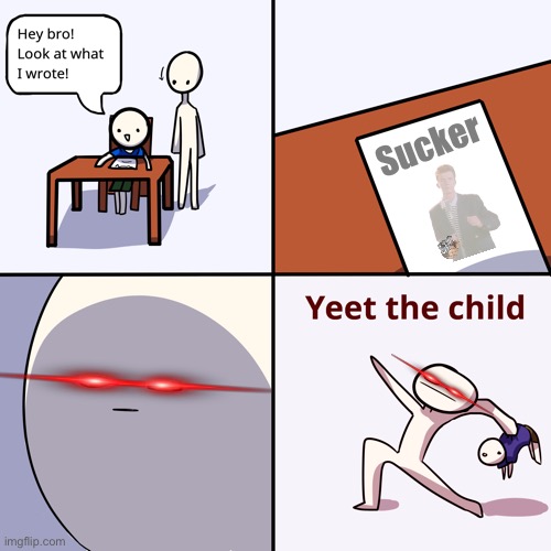 Well you screwed up |  Sucker | image tagged in yeet the child | made w/ Imgflip meme maker