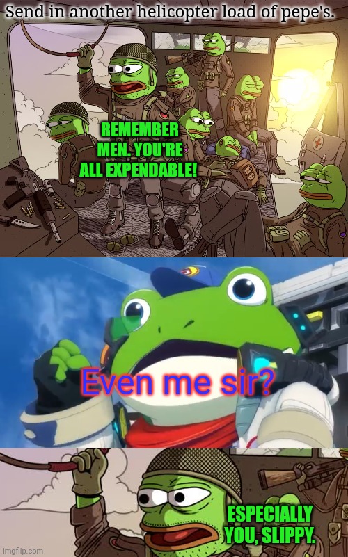 With me incharge, every mission is a suicide mission! | Send in another helicopter load of pepe's. REMEMBER MEN. YOU'RE ALL EXPENDABLE! Even me sir? ESPECIALLY YOU, SLIPPY. | image tagged in slippy toad is adorable even in hand-drawen animation,suicide,mission,pepes ground pounders | made w/ Imgflip meme maker