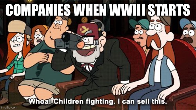 Companies when WWIII | COMPANIES WHEN WWIII STARTS | image tagged in whoa children fighting i can sell this | made w/ Imgflip meme maker