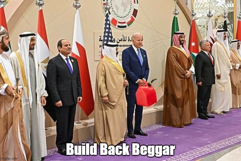 Build Back Beggar | image tagged in biden,oil,gas,inflation,liberal logic,fossil fuel | made w/ Imgflip meme maker