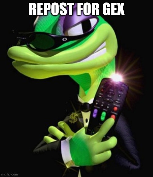 Gex | REPOST FOR GEX | image tagged in gex | made w/ Imgflip meme maker