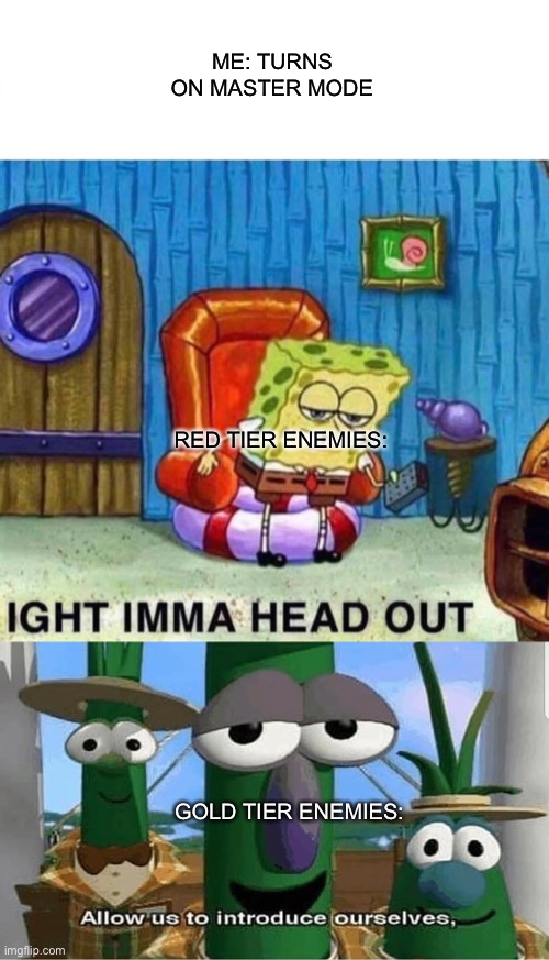 Master mode in botw be like | ME: TURNS ON MASTER MODE; RED TIER ENEMIES:; GOLD TIER ENEMIES: | image tagged in memes,spongebob ight imma head out,allow us to introduce ourselves | made w/ Imgflip meme maker