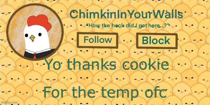 ChimkinInYourWalls announcement template! | Yo thanks cookie; For the temp ofc | image tagged in chimkininyourwalls announcement template | made w/ Imgflip meme maker