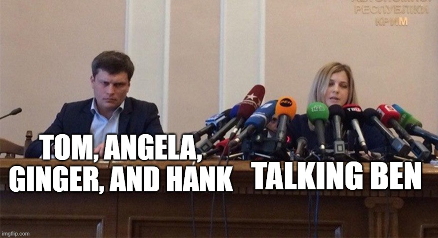 Can someone explain to me how Talking Ben became a meme? |  TOM, ANGELA, GINGER, AND HANK; TALKING BEN | image tagged in man and woman microphone,talking ben,talking tom,talking angela,talking ginger,talking hank | made w/ Imgflip meme maker