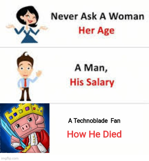 Technoblade | A Technoblade  Fan; How He Died | image tagged in never ask a woman her age,technoblade,rip,minecraft | made w/ Imgflip meme maker