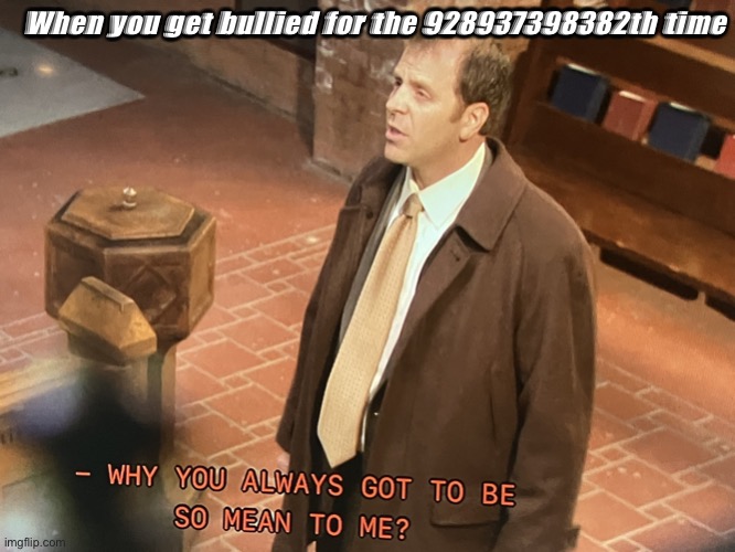 F a c t s | When you get bullied for the 928937398382th time | image tagged in the office toby why you always got to be so mean to me | made w/ Imgflip meme maker