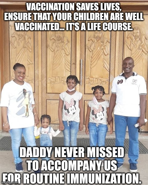 VACCINATION SAVES LIVES, ENSURE THAT YOUR CHILDREN ARE WELL VACCINATED... IT'S A LIFE COURSE. DADDY NEVER MISSED TO ACCOMPANY US FOR ROUTINE IMMUNIZATION. | made w/ Imgflip meme maker