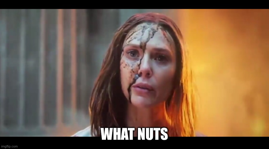 Scarlet Witch What Mouth | WHAT NUTS | image tagged in scarlet witch what mouth | made w/ Imgflip meme maker