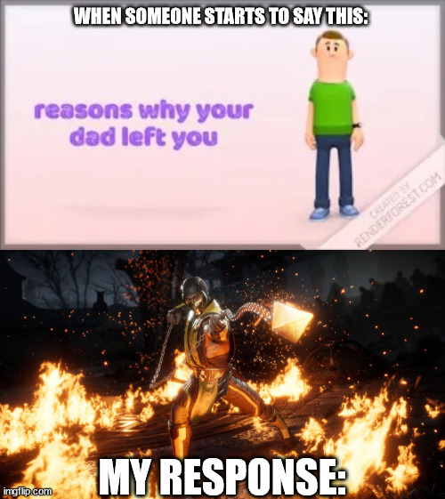 nvr try it | WHEN SOMEONE STARTS TO SAY THIS:; MY RESPONSE: | image tagged in reasons why your dad left you | made w/ Imgflip meme maker