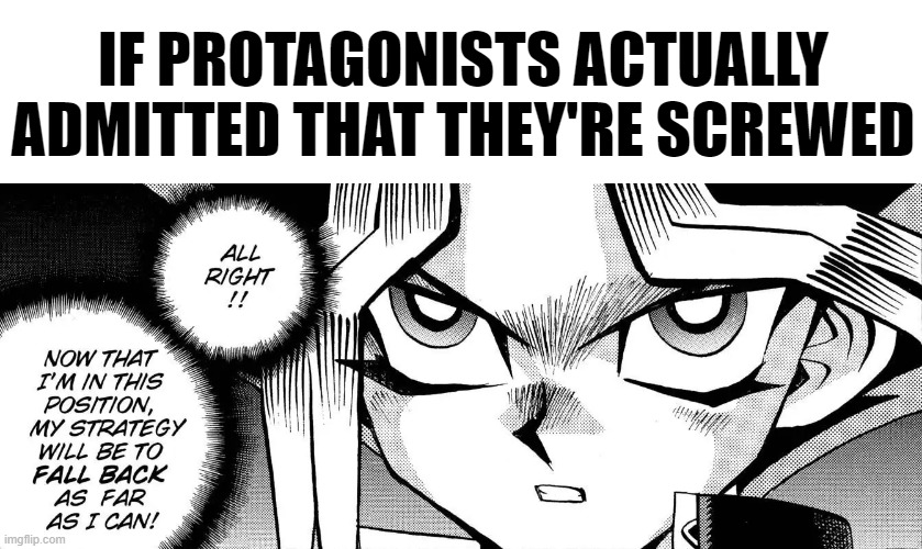 Kinda like Jojo xD | IF PROTAGONISTS ACTUALLY ADMITTED THAT THEY'RE SCREWED | image tagged in yugioh,memes,funny,comics/cartoons,run | made w/ Imgflip meme maker
