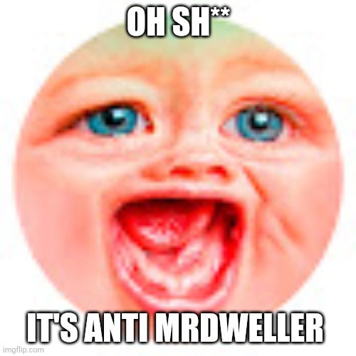 Mr Dweller | OH SH** IT'S ANTI MRDWELLER | image tagged in mr dweller | made w/ Imgflip meme maker