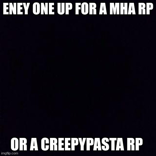 meme4 | OR A CREEPYPASTA RP | image tagged in creepypasta,mha | made w/ Imgflip meme maker