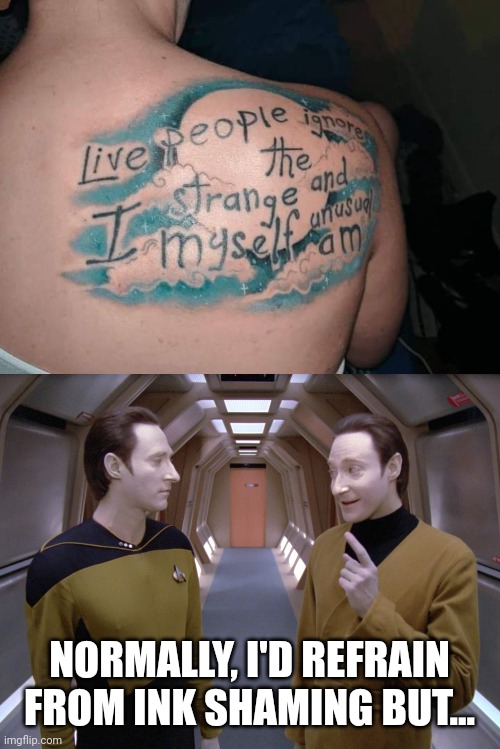 Data Lore Ink Shaming | NORMALLY, I'D REFRAIN FROM INK SHAMING BUT... | image tagged in data lore,tattoos,no regrets | made w/ Imgflip meme maker