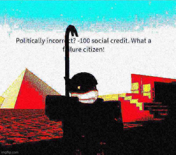 Politically incorrect? -100 social credit. What a failure citizen! I made this myself | image tagged in e | made w/ Imgflip meme maker