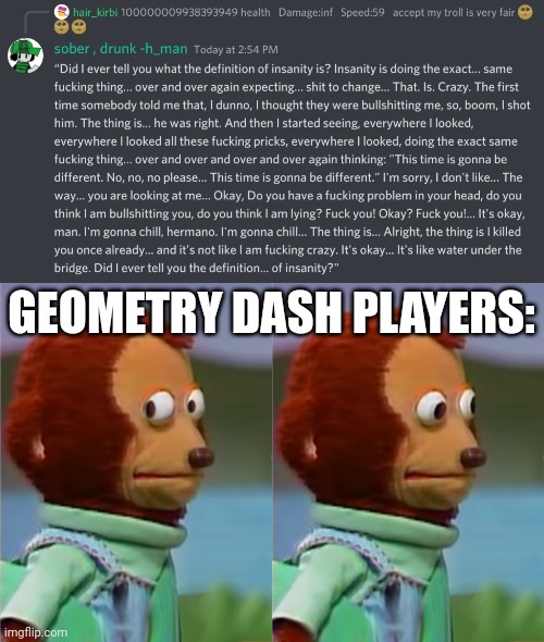 The definition of insanity | GEOMETRY DASH PLAYERS: | image tagged in puppet monkey looking away | made w/ Imgflip meme maker