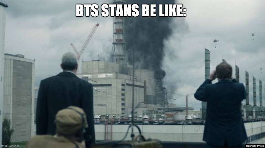 I've met some BTS Stans on YouTube ? | BTS STANS BE LIKE: | image tagged in chernobyl smoking building,bts cringe,bts stans | made w/ Imgflip meme maker