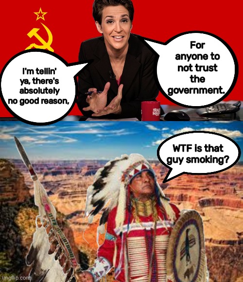 Madcow doesn't get it Indians dont trust government | For anyone to not trust the government. I'm tellin' ya, there's absolutely no good reason, WTF is that guy smoking? | image tagged in rachel maddow communist,grand canyon | made w/ Imgflip meme maker