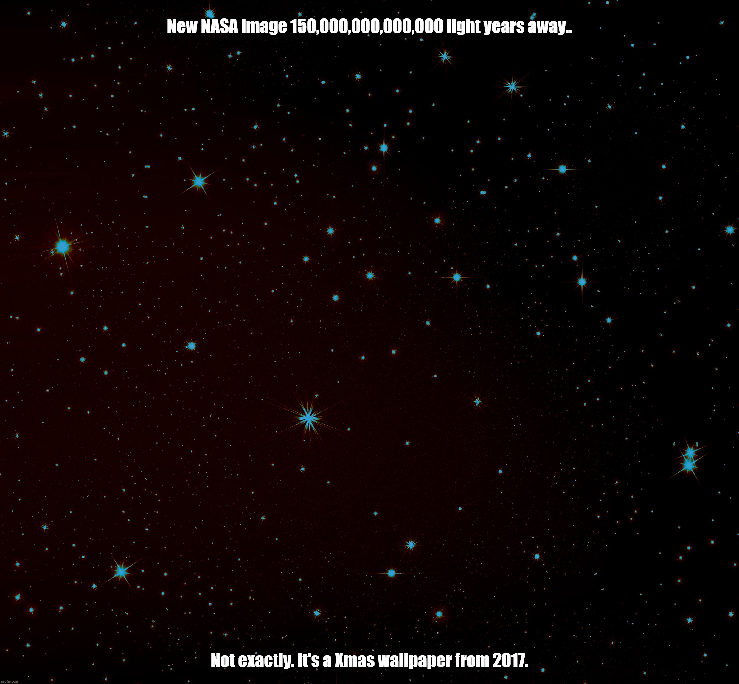 Television and Government would never Lie to you | New NASA image 150,000,000,000,000 light years away.. Not exactly. It's a Xmas wallpaper from 2017. | image tagged in nasa,stars,sky,xmas,television,government corruption | made w/ Imgflip meme maker