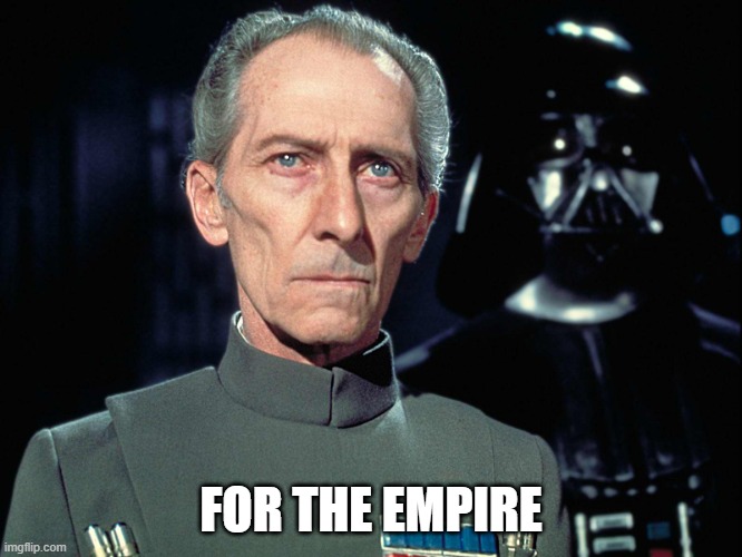 Grand Moff Tarkin | FOR THE EMPIRE | image tagged in grand moff tarkin | made w/ Imgflip meme maker