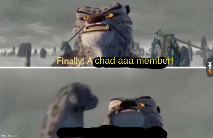 finally a worthy opponent | chad aaa member! | image tagged in finally a worthy opponent | made w/ Imgflip meme maker