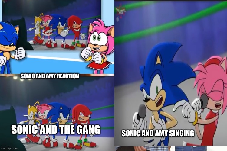 Sonic and amy | SONIC AND AMY REACTION; SONIC AND THE GANG; SONIC AND AMY SINGING | image tagged in amy rose,sonic the hedgehog,sonic | made w/ Imgflip meme maker
