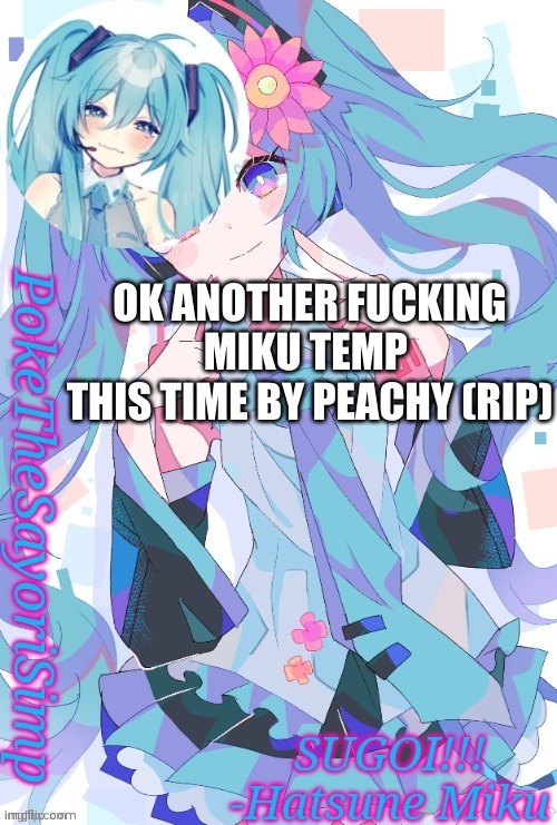 Miku temp thx jummy | OK ANOTHER FUCKING MIKU TEMP 
THIS TIME BY PEACHY (RIP) | image tagged in miku temp thx jummy | made w/ Imgflip meme maker