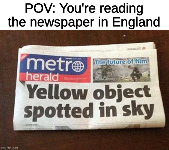 First-Time Encounter | POV: You're reading the newspaper in England | image tagged in englaphobia,barney will find you,barney will eat all of your delectable biscuits,comment summon barney if u see this | made w/ Imgflip meme maker